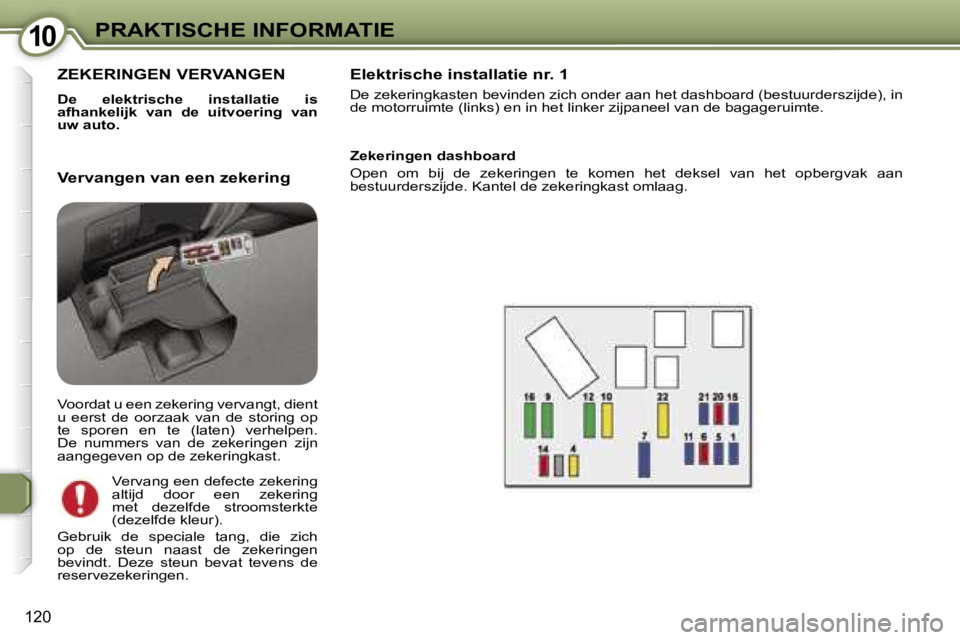 Peugeot 407 2006  Handleiding (in Dutch) �1�0�P�R�A�K�T�I�S�C�H�E� �I�N�F�O�R�M�A�T�I�E
�1�2�0
�Z�E�K�E�R�I�N�G�E�N� �V�E�R�V�A�N�G�E�N
�D�e�  �e�l�e�k�t�r�i�s�c�h�e�  �i�n�s�t�a�l�l�a�t�i�e�  �i�s�  
�a�f�h�a�n�k�e�l�i�j�k�  �v�a�n�  �d�e� 