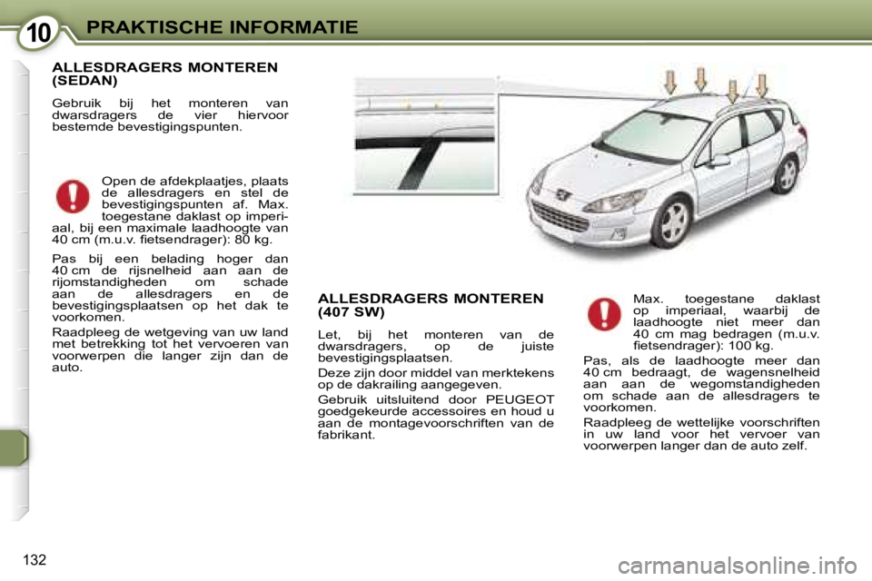 Peugeot 407 2006  Handleiding (in Dutch) �1�0�P�R�A�K�T�I�S�C�H�E� �I�N�F�O�R�M�A�T�I�E
�1�3�2
�A�L�L�E�S�D�R�A�G�E�R�S� �M�O�N�T�E�R�E�N�  
�(�S�E�D�A�N�)
�G�e�b�r�u�i�k�  �b�i�j�  �h�e�t�  �m�o�n�t�e�r�e�n�  �v�a�n�  
�d�w�a�r�s�d�r�a�g�e�