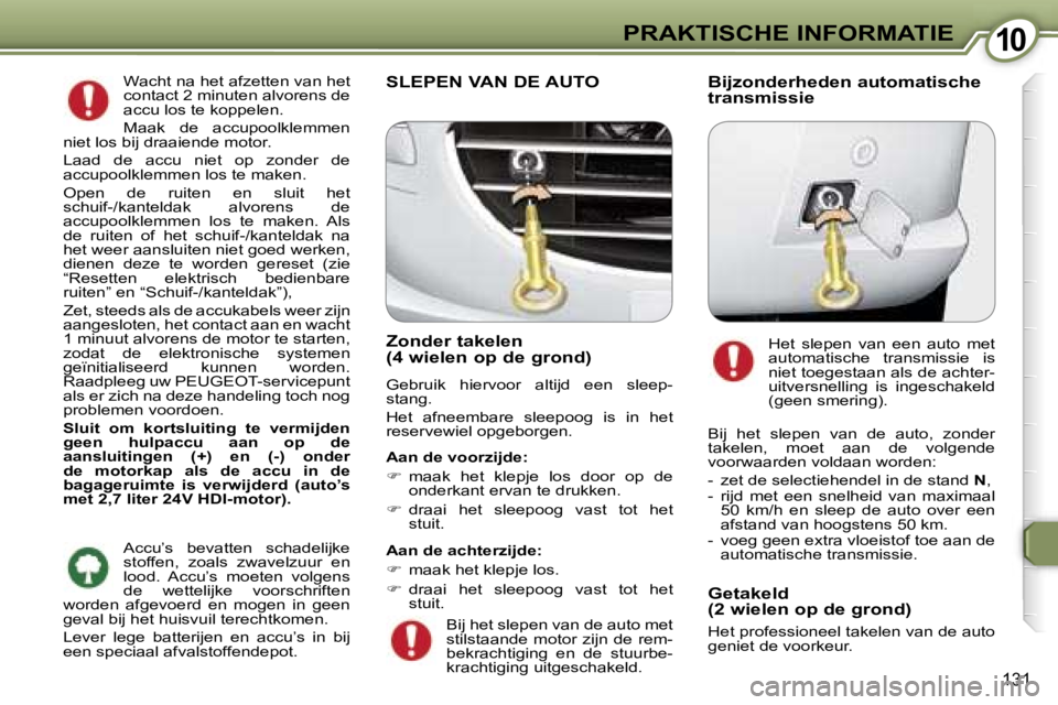 Peugeot 407 2006  Handleiding (in Dutch) �1�0�P�R�A�K�T�I�S�C�H�E� �I�N�F�O�R�M�A�T�I�E
�1�3�1
�W�a�c�h�t� �n�a� �h�e�t� �a�f�z�e�t�t�e�n� �v�a�n� �h�e�t�  
�c�o�n�t�a�c�t� �2� �m�i�n�u�t�e�n� �a�l�v�o�r�e�n�s� �d�e� 
�a�c�c�u� �l�o�s� �t�e�