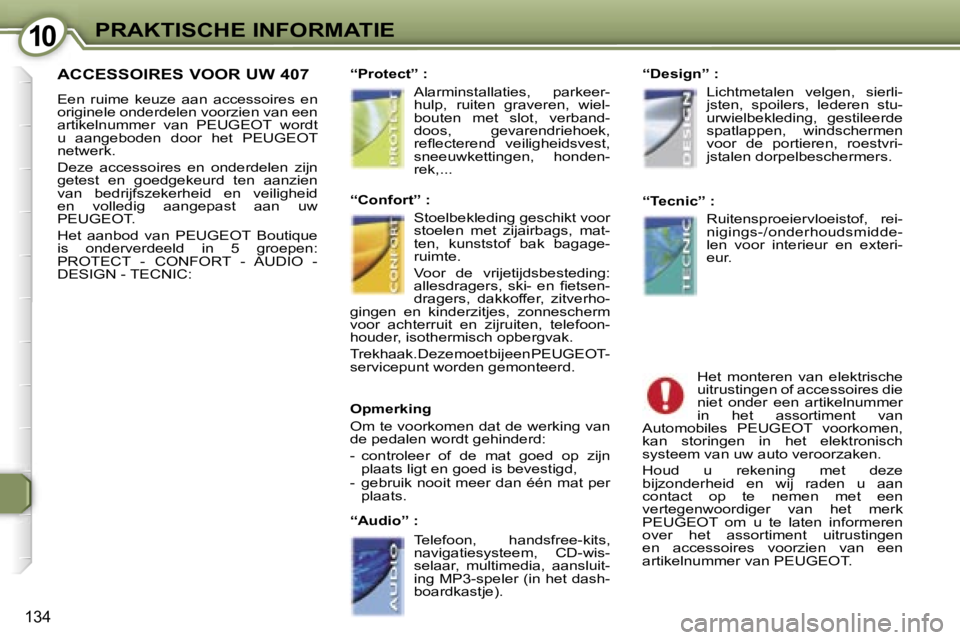 Peugeot 407 2006  Handleiding (in Dutch) �1�0�P�R�A�K�T�I�S�C�H�E� �I�N�F�O�R�M�A�T�I�E
�1�3�4
�A�C�C�E�S�S�O�I�R�E�S� �V�O�O�R� �U�W� �4�0�7
�E�e�n�  �r�u�i�m�e�  �k�e�u�z�e�  �a�a�n�  �a�c�c�e�s�s�o�i�r�e�s�  �e�n�  
�o�r�i�g�i�n�e�l�e� �o