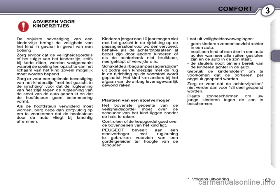 Peugeot 407 2006  Handleiding (in Dutch) �3�C�O�M�F�O�R�T
�6�3
�A�D�V�I�E�Z�E�N� �V�O�O�R�  
�K�I�N�D�E�R�Z�I�T�J�E�S
�K�i�n�d�e�r�e�n� �j�o�n�g�e�r� �d�a�n� �1�0� �j�a�a�r� �m�o�g�e�n� �n�i�e�t�  
�m�e�t�  �h�e�t�  �g�e�z�i�c�h�t�  �i�n�  �