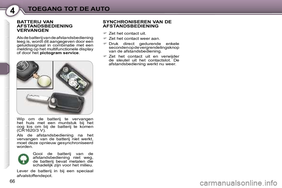 Peugeot 407 2006  Handleiding (in Dutch) �4�T�O�E�G�A�N�G� �T�O�T� �D�E� �A�U�T�O
�6�6
�B�A�T�T�E�R�I�J� �V�A�N�  
�A�F�S�T�A�N�D�S�B�E�D�I�E�N�I�N�G� 
�V�E�R�V�A�N�G�E�N
�A�l�s� �d�e� �b�a�t�t�e�r�i�j� �v�a�n� �d�e� �a�f�s�t�a�n�d�s�b�e�d�i