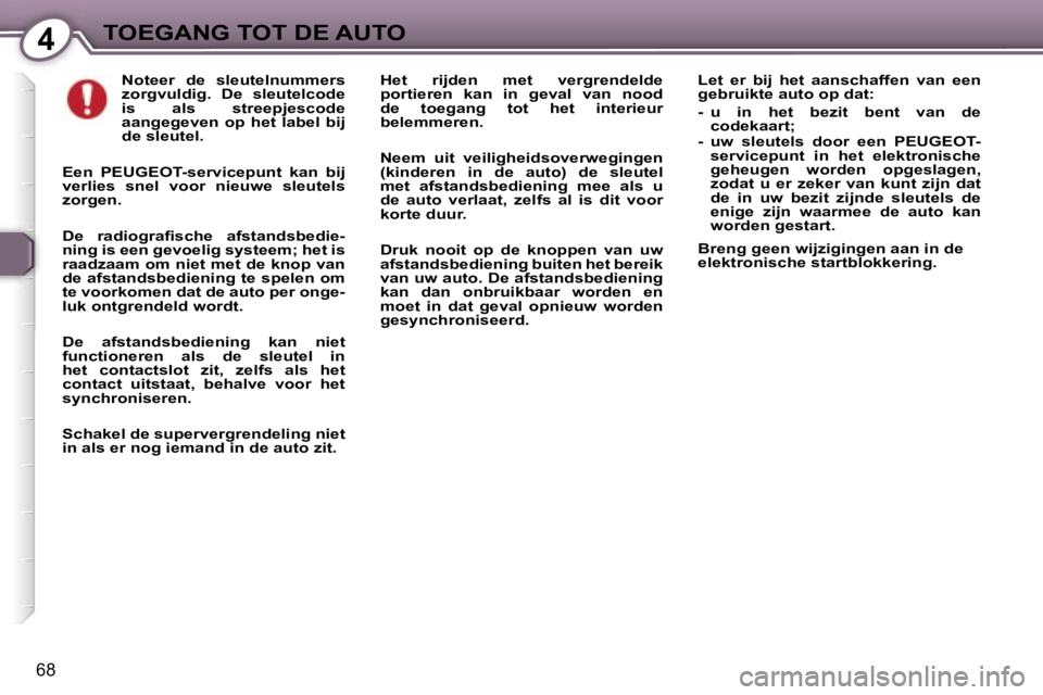 Peugeot 407 2006  Handleiding (in Dutch) �4�T�O�E�G�A�N�G� �T�O�T� �D�E� �A�U�T�O
�6�8
�N�o�t�e�e�r�  �d�e�  �s�l�e�u�t�e�l�n�u�m�m�e�r�s�  
�z�o�r�g�v�u�l�d�i�g�.�  �D�e�  �s�l�e�u�t�e�l�c�o�d�e� 
�i�s�  �a�l�s�  �s�t�r�e�e�p�j�e�s�c�o�d�e�