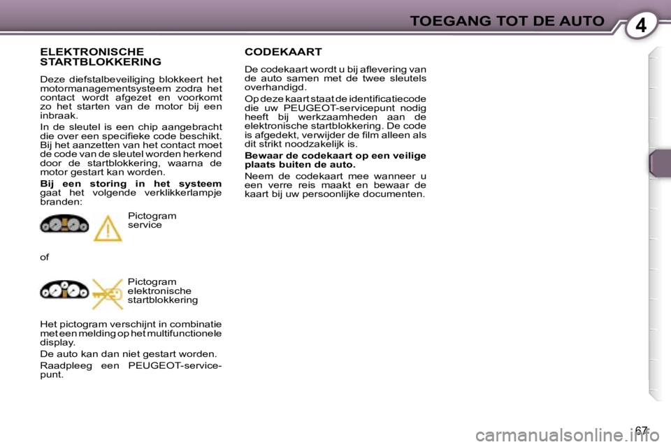 Peugeot 407 2006  Handleiding (in Dutch) �4�T�O�E�G�A�N�G� �T�O�T� �D�E� �A�U�T�O
�6�7
�C�O�D�E�K�A�A�R�T
�D�e� �c�o�d�e�k�a�a�r�t� �w�o�r�d�t� �u� �b�i�j� �a�ﬂ�e�v�e�r�i�n�g� �v�a�n�  
�d�e�  �a�u�t�o�  �s�a�m�e�n�  �m�e�t�  �d�e�  �t�w�e