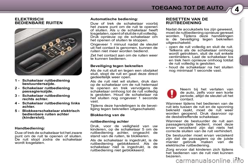 Peugeot 407 2006  Handleiding (in Dutch) �4�T�O�E�G�A�N�G� �T�O�T� �D�E� �A�U�T�O
�7�1
�E�L�E�K�T�R�I�S�C�H 
�B�E�D�I�E�N�B�A�R�E� �R�U�I�T�E�N�A�u�t�o�m�a�t�i�s�c�h�e� �b�e�d�i�e�n�i�n�g�:�  
�D�u�w�  �o�f�  �t�r�e�k�  �d�e�  �s�c�h�a�k�e�l