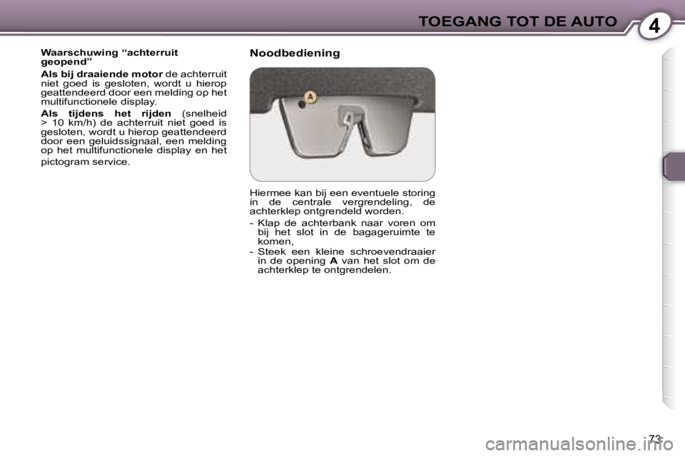 Peugeot 407 2006  Handleiding (in Dutch) �4�T�O�E�G�A�N�G� �T�O�T� �D�E� �A�U�T�O
�7�3
�W�a�a�r�s�c�h�u�w�i�n�g� �“�a�c�h�t�e�r�r�u�i�t�  
�g�e�o�p�e�n�d�” 
�A�l�s� �b�i�j� �d�r�a�a�i�e�n�d�e� �m�o�t�o�r� �d�e� �a�c�h�t�e�r�r�u�i�t� 
�n�