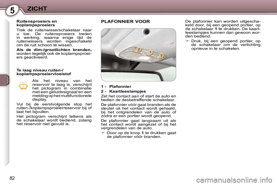 Peugeot 407 2006  Handleiding (in Dutch) �5�Z�I�C�H�T
�8�2
�R�u�i�t�e�n�s�p�r�o�e�i�e�r�s� �e�n�  
�k�o�p�l�a�m�p�s�p�r�o�e�i�e�r�s 
�T�r�e�k�  �d�e�  �r�u�i�t�e�n�w�i�s�s�e�r�s�c�h�a�k�e�l�a�a�r�  �n�a�a�r�  
�u�  �t�o�e�.�  �D�e�  �r�u�i�t