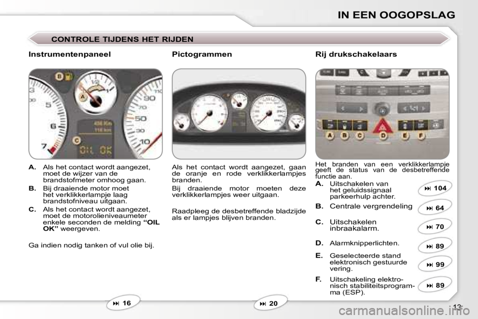 Peugeot 407 2006  Handleiding (in Dutch) �1�3
�I�N� �E�E�N� �O�O�G�O�P�S�L�A�G
�C�O�N�T�R�O�L�E� �T�I�J�D�E�N�S� �H�E�T� �R�I�J�D�E�N
�I�n�s�t�r�u�m�e�n�t�e�n�p�a�n�e�e�l�R�i�j� �d�r�u�k�s�c�h�a�k�e�l�a�a�r�s
�A�.�  �A�l�s� �h�e�t� �c�o�n�t�