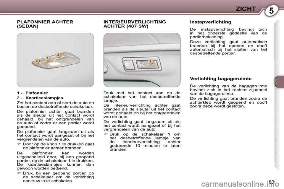 Peugeot 407 2006  Handleiding (in Dutch) �5�Z�I�C�H�T
�8�3
�P�L�A�F�O�N�N�I�E�R� �A�C�H�T�E�R�  
�(�S�E�D�A�N�)�I�N�T�E�R�I�E�U�R�V�E�R�L�I�C�H�T�I�N�G� 
�A�C�H�T�E�R� �(�4�0�7� �S�W�)�I�n�s�t�a�p�v�e�r�l�i�c�h�t�i�n�g
�D�e�  �i�n�s�t�a�p�v�