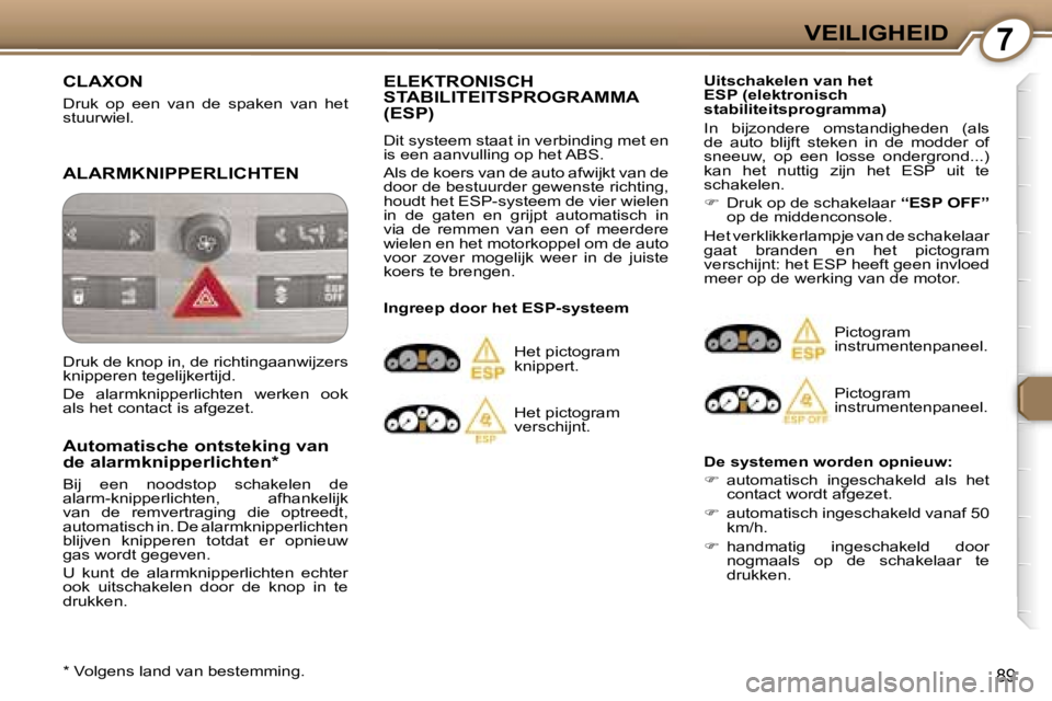 Peugeot 407 2006  Handleiding (in Dutch) �7�V�E�I�L�I�G�H�E�I�D
�8�9
�C�L�A�X�O�N
�D�r�u�k�  �o�p�  �e�e�n�  �v�a�n�  �d�e�  �s�p�a�k�e�n�  �v�a�n�  �h�e�t�  
�s�t�u�u�r�w�i�e�l�.� 
�A�L�A�R�M�K�N�I�P�P�E�R�L�I�C�H�T�E�N 
�A�u�t�o�m�a�t�i�s�