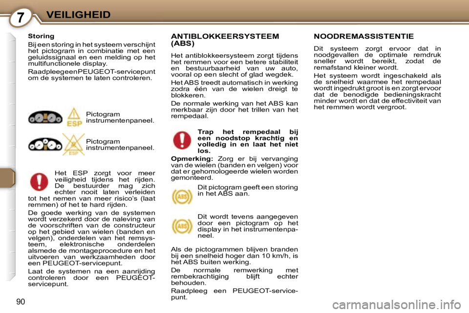 Peugeot 407 2006  Handleiding (in Dutch) �7�V�E�I�L�I�G�H�E�I�D
�9�0
�S�t�o�r�i�n�g 
�B�i�j� �e�e�n� �s�t�o�r�i�n�g� �i�n� �h�e�t� �s�y�s�t�e�e�m� �v�e�r�s�c�h�i�j�n�t�  
�h�e�t�  �p�i�c�t�o�g�r�a�m�  �i�n�  �c�o�m�b�i�n�a�t�i�e�  �m�e�t�  �