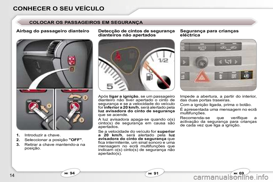 Peugeot 407 2006  Manual do proprietário (in Portuguese) �1�4
�C�O�N�H�E�C�E�R� �O� �S�E�U� �V�E�Í�C�U�L�O
�C�O�L�O�C�A�R� �O�S� �P�A�S�S�A�G�E�I�R�O�S� �E�M� �S�E�G�U�R�A�N�Ç�A
�A�i�r�b�a�g� �d�o� �p�a�s�s�a�g�e�i�r�o� �d�i�a�n�t�e�i�r�o�S�e�g�u�r�a�n�ç
