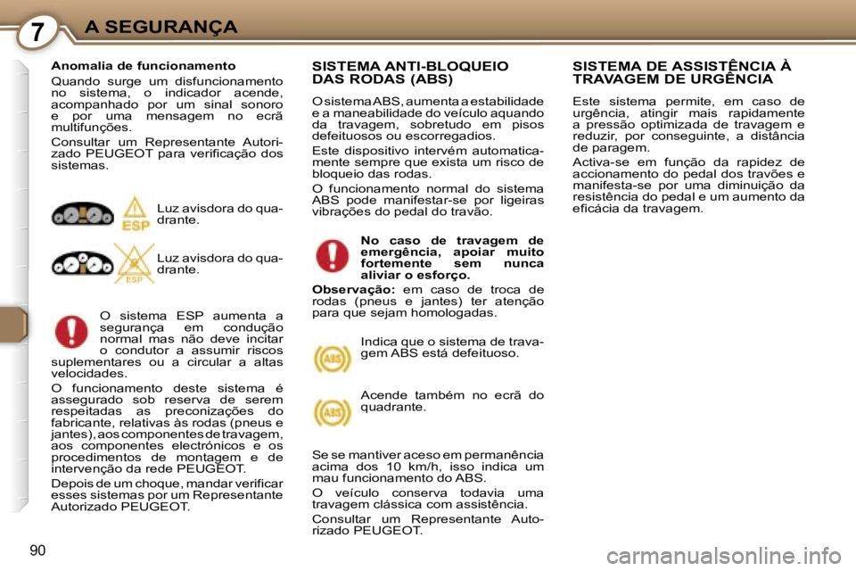 Peugeot 407 2006  Manual do proprietário (in Portuguese) �7�A� �S�E�G�U�R�A�N�Ç�A
�9�0
�A�n�o�m�a�l�i�a� �d�e� �f�u�n�c�i�o�n�a�m�e�n�t�o 
�Q�u�a�n�d�o�  �s�u�r�g�e�  �u�m�  �d�i�s�f�u�n�c�i�o�n�a�m�e�n�t�o�  
�n�o�  �s�i�s�t�e�m�a�,�  �o�  �i�n�d�i�c�a�d�