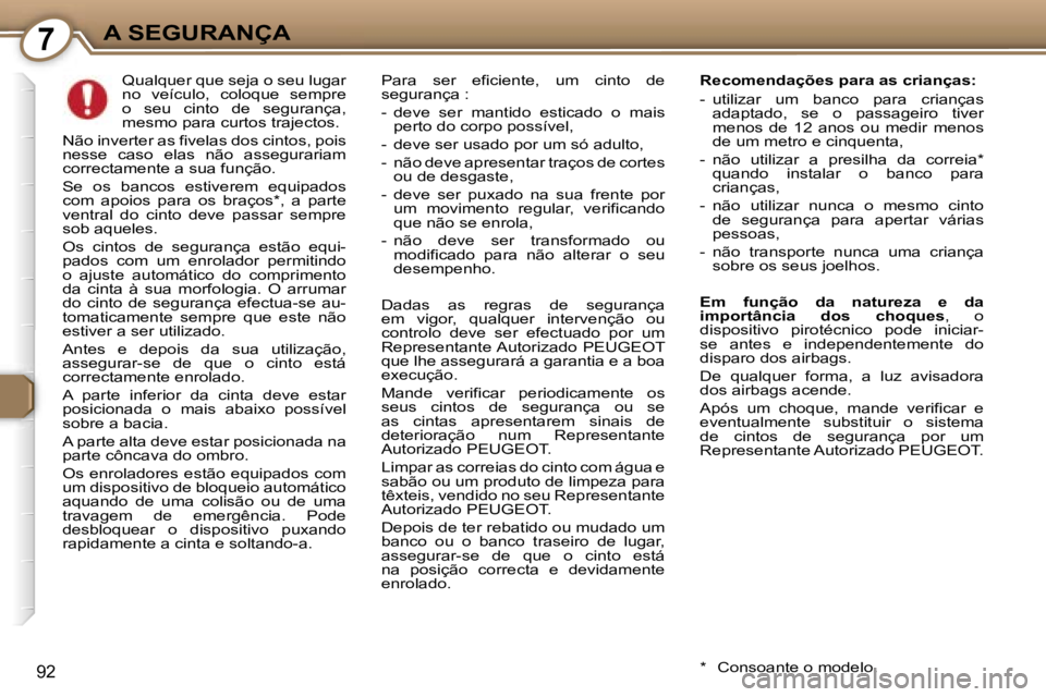 Peugeot 407 2006  Manual do proprietário (in Portuguese) �7�A� �S�E�G�U�R�A�N�Ç�A
�9�2
�Q�u�a�l�q�u�e�r� �q�u�e� �s�e�j�a� �o� �s�e�u� �l�u�g�a�r�  
�n�o�  �v�e�í�c�u�l�o�,�  �c�o�l�o�q�u�e�  �s�e�m�p�r�e� 
�o�  �s�e�u�  �c�i�n�t�o�  �d�e�  �s�e�g�u�r�a�n
