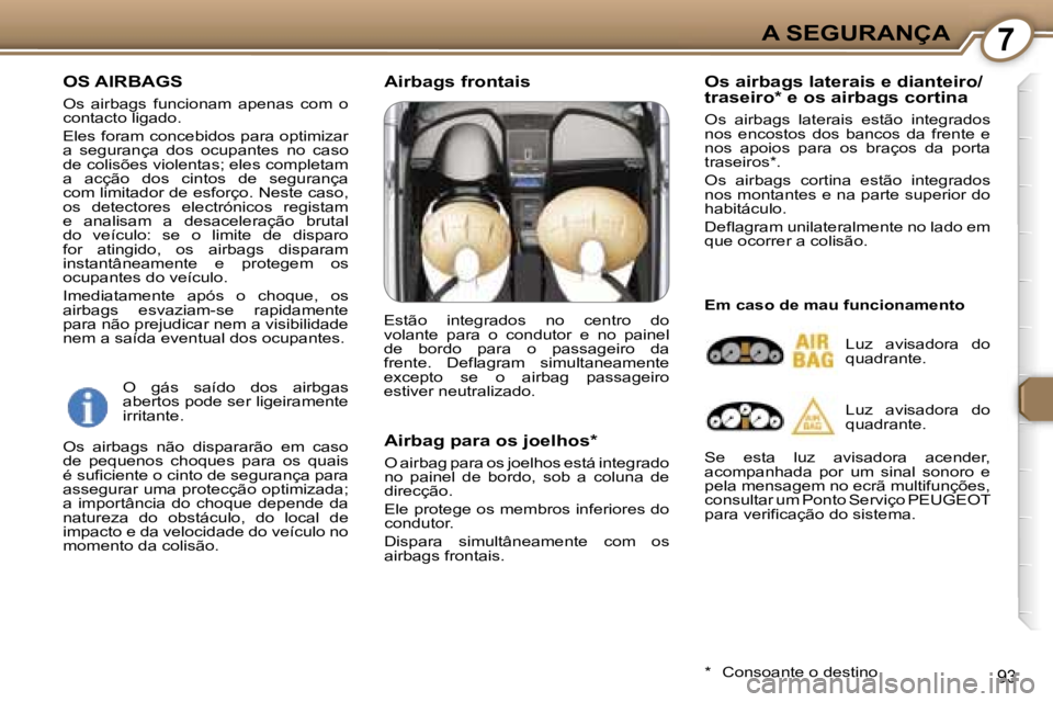Peugeot 407 2006  Manual do proprietário (in Portuguese) �7�A� �S�E�G�U�R�A�N�Ç�A
�9�3
�O�S� �A�I�R�B�A�G�S
�O�s�  �a�i�r�b�a�g�s�  �f�u�n�c�i�o�n�a�m�  �a�p�e�n�a�s�  �c�o�m�  �o�  
�c�o�n�t�a�c�t�o� �l�i�g�a�d�o�. 
�E�l�e�s� �f�o�r�a�m� �c�o�n�c�e�b�i�d�