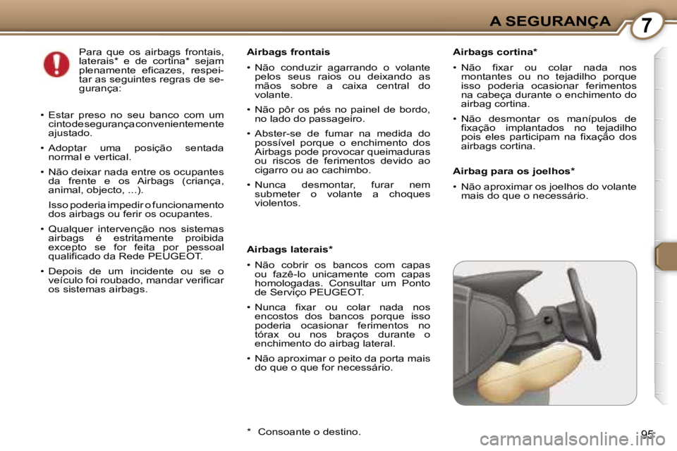 Peugeot 407 2006  Manual do proprietário (in Portuguese) �7�A� �S�E�G�U�R�A�N�Ç�A
�9�5
�A�i�r�b�a�g�s� �c�o�r�t�i�n�a�* 
�•�  �N�ã�o�  �f�i�x�a�r�  �o�u�  �c�o�l�a�r�  �n�a�d�a�  �n�o�s� �m�o�n�t�a�n�t�e�s�  �o�u�  �n�o�  �t�e�j�a�d�i�l�h�o�  �p�o�r�q�u