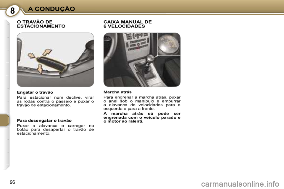 Peugeot 407 2006  Manual do proprietário (in Portuguese) �8�A� �C�O�N�D�U�Ç�Ã�O
�9�6
�O� �T�R�A�V�Ã�O� �D�E�  
�E�S�T�A�C�I�O�N�A�M�E�N�T�O�C�A�I�X�A� �M�A�N�U�A�L� �D�E� 
�6� �V�E�L�O�C�I�D�A�D�E�S
�P�a�r�a� �d�e�s�e�n�g�a�t�a�r� �o� �t�r�a�v�ã�o�  
�P
