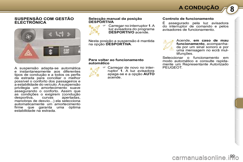 Peugeot 407 2006  Manual do proprietário (in Portuguese) �8�A� �C�O�N�D�U�Ç�Ã�O
�9�9
��  �C�a�r�r�e�g�a�r� �n�o� �i�n�t�e�r�r�u�p�t�o�r�  �1�.� �A� 
�l�u�z� �a�v�i�s�a�d�o�r�a� �d�o� �p�r�o�g�r�a�m�a�  
�D�E�S�P�O�R�T�I�V�O � �a�c�e�n�d�e�.
� �  �C�