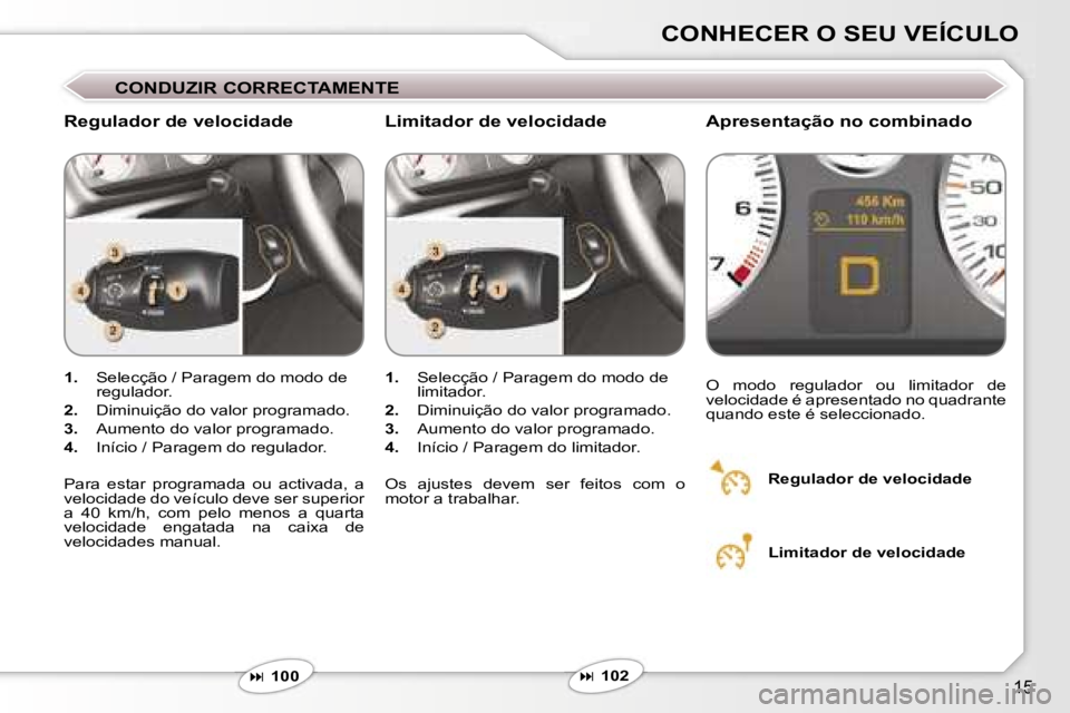 Peugeot 407 2006  Manual do proprietário (in Portuguese) �1�5
�C�O�N�H�E�C�E�R� �O� �S�E�U� �V�E�Í�C�U�L�O
�C�O�N�D�U�Z�I�R� �C�O�R�R�E�C�T�A�M�E�N�T�E
�R�e�g�u�l�a�d�o�r� �d�e� �v�e�l�o�c�i�d�a�d�e�A�p�r�e�s�e�n�t�a�ç�ã�o� �n�o� �c�o�m�b�i�n�a�d�o
�1�.�