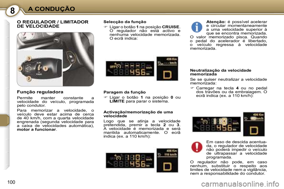 Peugeot 407 2006  Manual do proprietário (in Portuguese) �8�A� �C�O�N�D�U�Ç�Ã�O
�1�0�0
�O� �R�E�G�U�L�A�D�O�R� �/� �L�I�M�I�T�A�D�O�R�  
�D�E� �V�E�L�O�C�I�D�A�D�E�S�e�l�e�c�ç�ã�o� �d�a� �f�u�n�ç�ã�o 
�
� �L�i�g�a�r� �o� �b�o�t�ã�o� �1� �n�a� �p�o