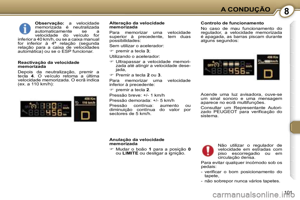 Peugeot 407 2006  Manual do proprietário (in Portuguese) �8�A� �C�O�N�D�U�Ç�Ã�O
�1�0�1
�O�b�s�e�r�v�a�ç�ã�o�:� �a�  �v�e�l�o�c�i�d�a�d�e� 
�m�e�m�o�r�i�z�a�d�a�  �é�  �n�e�u�t�r�a�l�i�z�a�d�a�  
�a�u�t�o�m�a�t�i�c�a�m�e�n�t�e�  �s�e�  �a� 
�v�e�l�o�c�i