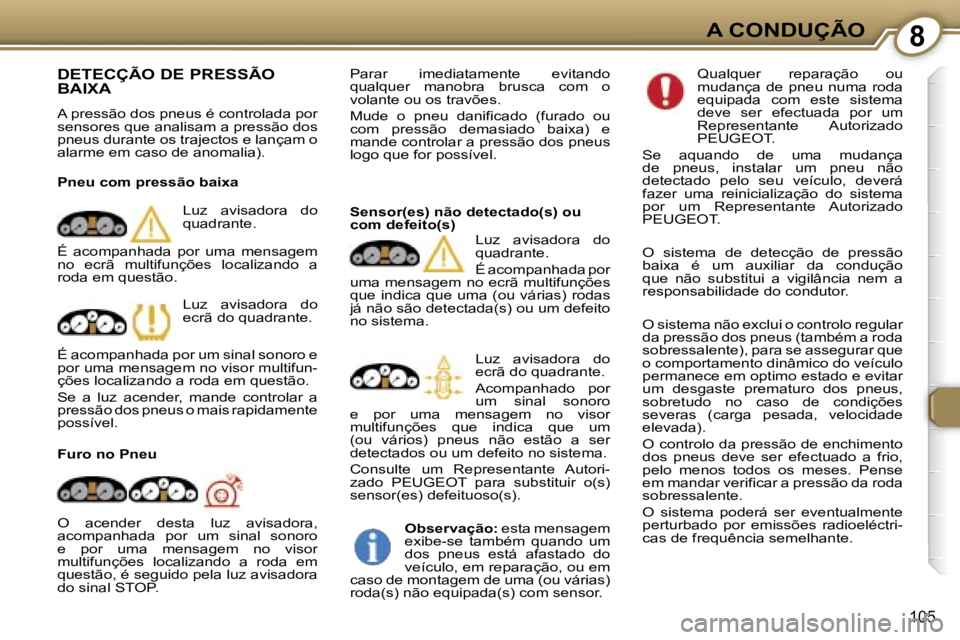 Peugeot 407 2006  Manual do proprietário (in Portuguese) �8�A� �C�O�N�D�U�Ç�Ã�O
�1�0�5
�D�E�T�E�C�Ç�Ã�O� �D�E� �P�R�E�S�S�Ã�O�  
�B�A�I�X�A� 
�A� �p�r�e�s�s�ã�o� �d�o�s� �p�n�e�u�s� �é� �c�o�n�t�r�o�l�a�d�a� �p�o�r�  
�s�e�n�s�o�r�e�s� �q�u�e� �a�n�a