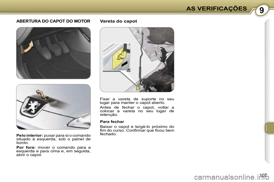 Peugeot 407 2006  Manual do proprietário (in Portuguese) �9�A�S� �V�E�R�I�F�I�C�A�Ç�Õ�E�S
�1�0�7
�V�a�r�e�t�a� �d�o� �c�a�p�o�t�A�B�E�R�T�U�R�A� �D�O� �C�A�P�O�T� �D�O� �M�O�T�O�R
�P�a�r�a� �f�e�c�h�a�r 
�B�a�i�x�a�r�  �o�  �c�a�p�o�t�  �e�  �l�a�r�g�á�-