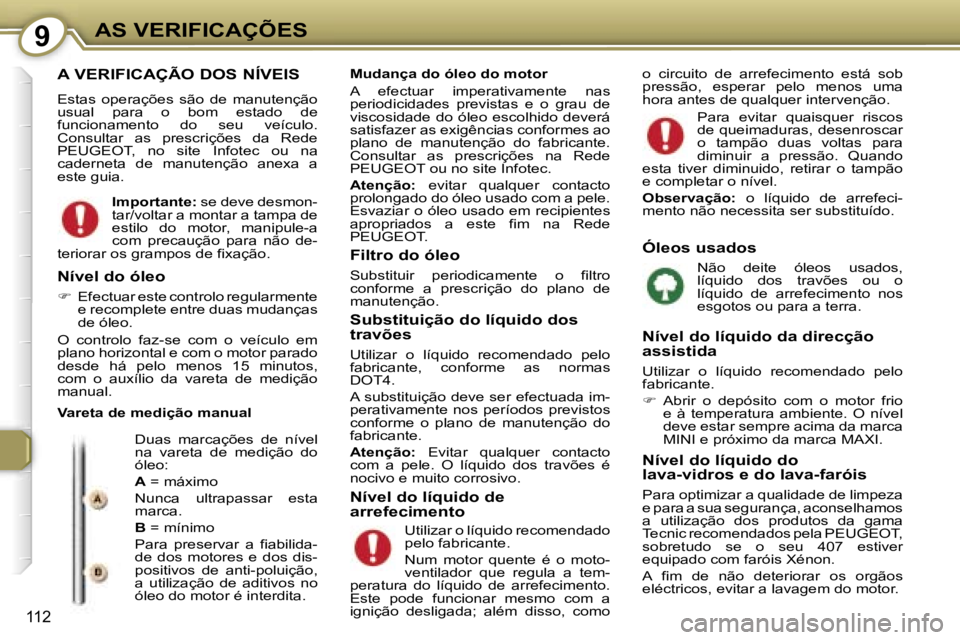 Peugeot 407 2006  Manual do proprietário (in Portuguese) �9�A�S� �V�E�R�I�F�I�C�A�Ç�Õ�E�S
�1�1�2
�A� �V�E�R�I�F�I�C�A�Ç�Ã�O� �D�O�S� �N�Í�V�E�I�S
�E�s�t�a�s�  �o�p�e�r�a�ç�õ�e�s�  �s�ã�o�  �d�e�  �m�a�n�u�t�e�n�ç�ã�o�  
�u�s�u�a�l�  �p�a�r�a�  �o�