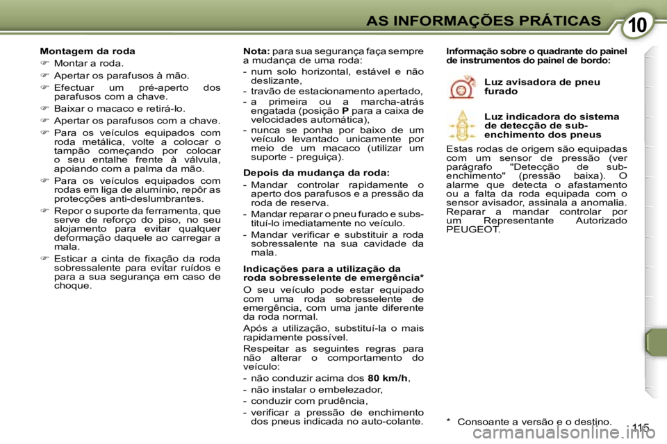 Peugeot 407 2006  Manual do proprietário (in Portuguese) �1�0�A�S� �I�N�F�O�R�M�A�Ç�Õ�E�S� �P�R�Á�T�I�C�A�S
�1�1�5
�M�o�n�t�a�g�e�m� �d�a� �r�o�d�a 
��  �M�o�n�t�a�r� �a� �r�o�d�a�.
� �  �A�p�e�r�t�a�r� �o�s� �p�a�r�a�f�u�s�o�s� �à� �m�ã�o�.
�