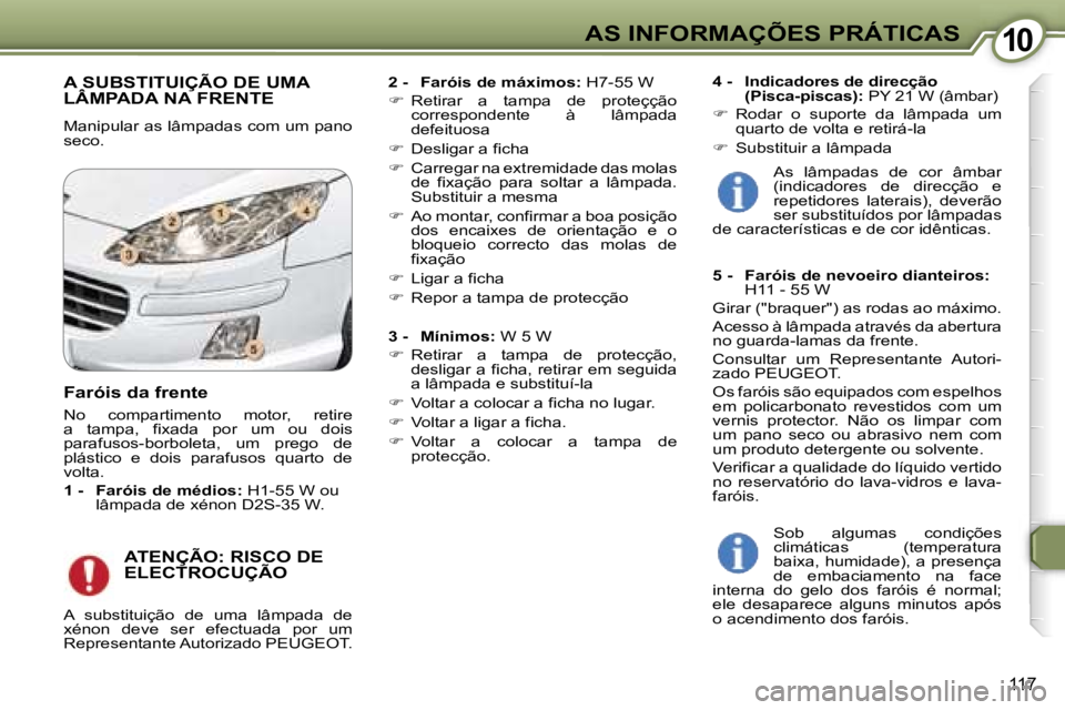 Peugeot 407 2006  Manual do proprietário (in Portuguese) �1�0�A�S� �I�N�F�O�R�M�A�Ç�Õ�E�S� �P�R�Á�T�I�C�A�S
�1�1�7
�A� �S�U�B�S�T�I�T�U�I�Ç�Ã�O� �D�E� �U�M�A�  
�L�Â�M�P�A�D�A� �N�A� �F�R�E�N�T�E
�M�a�n�i�p�u�l�a�r� �a�s� �l�â�m�p�a�d�a�s� �c�o�m� �u