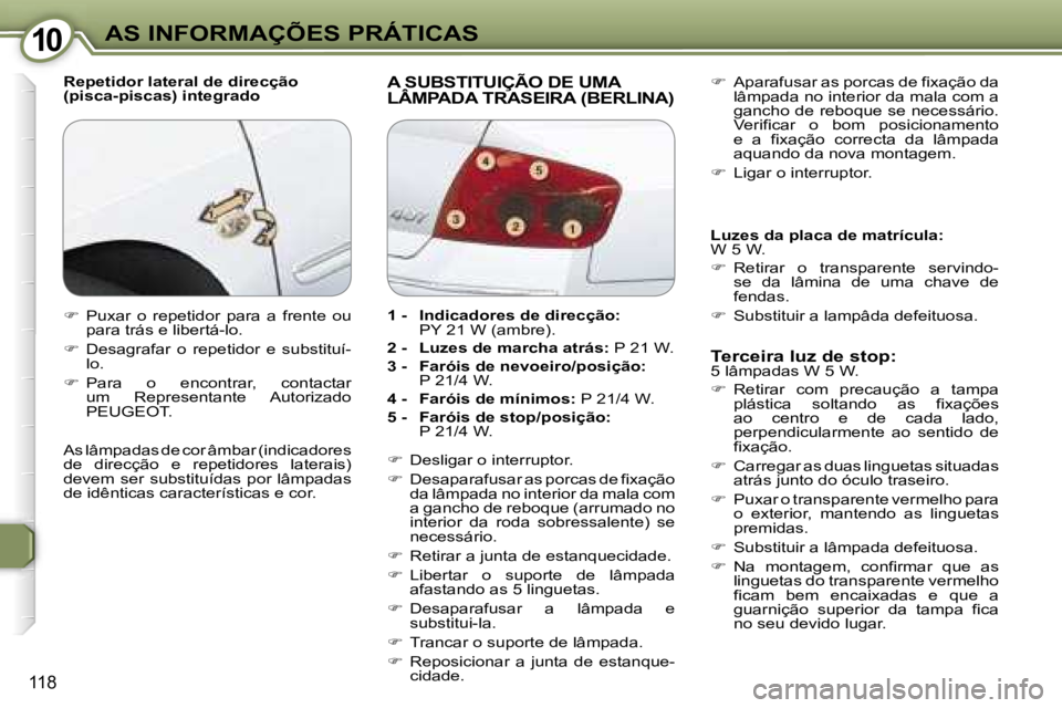 Peugeot 407 2006  Manual do proprietário (in Portuguese) �1�0�A�S� �I�N�F�O�R�M�A�Ç�Õ�E�S� �P�R�Á�T�I�C�A�S
�1�1�8
�R�e�p�e�t�i�d�o�r� �l�a�t�e�r�a�l� �d�e� �d�i�r�e�c�ç�ã�o 
�(�p�i�s�c�a�-�p�i�s�c�a�s�)� �i�n�t�e�g�r�a�d�o�A� �S�U�B�S�T�I�T�U�I�Ç�Ã�
