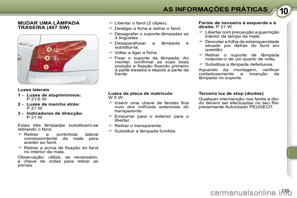 Peugeot 407 2006  Manual do proprietário (in Portuguese) �1�0�A�S� �I�N�F�O�R�M�A�Ç�Õ�E�S� �P�R�Á�T�I�C�A�S
�1�1�9
�M�U�D�A�R� �U�M�A� �L�Â�M�P�A�D�A�  
�T�R�A�S�E�I�R�A� �(�4�0�7� �S�W�)�F�a�r�ó�i�s� �d�e� �n�e�v�o�e�i�r�o� �à� �e�s�q�u�e�r�d�a� �e� 