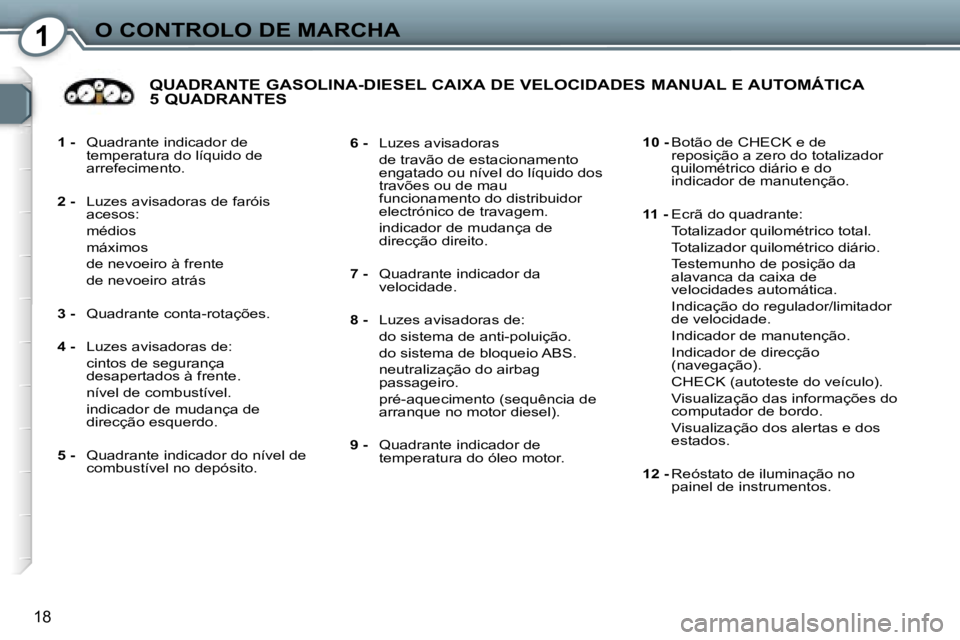 Peugeot 407 2006  Manual do proprietário (in Portuguese) �1�O� �C�O�N�T�R�O�L�O� �D�E� �M�A�R�C�H�A
�1�8
�1� �-�  �Q�u�a�d�r�a�n�t�e� �i�n�d�i�c�a�d�o�r� �d�e� 
�t�e�m�p�e�r�a�t�u�r�a� �d�o� �l�í�q�u�i�d�o� �d�e�  
�a�r�r�e�f�e�c�i�m�e�n�t�o�.
�2� �- �  �L