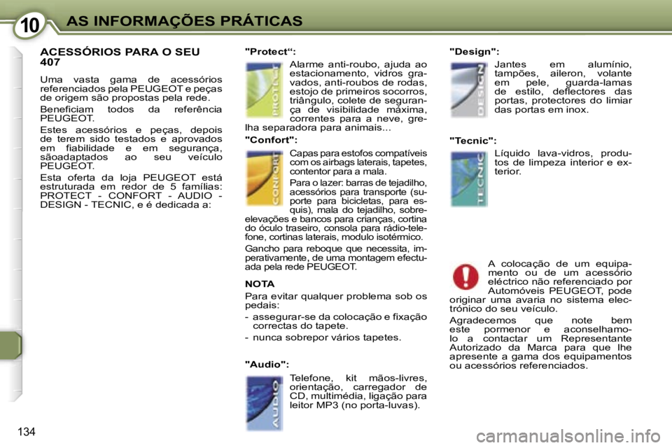 Peugeot 407 2006  Manual do proprietário (in Portuguese) �1�0�A�S� �I�N�F�O�R�M�A�Ç�Õ�E�S� �P�R�Á�T�I�C�A�S
�1�3�4
�A�C�E�S�S�Ó�R�I�O�S� �P�A�R�A� �O� �S�E�U�  
�4�0�7
�U�m�a�  �v�a�s�t�a�  �g�a�m�a�  �d�e�  �a�c�e�s�s�ó�r�i�o�s�  
�r�e�f�e�r�e�n�c�i�a