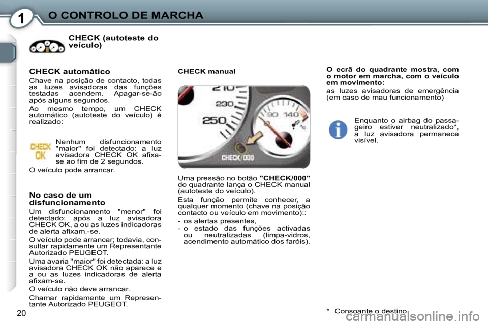Peugeot 407 2006  Manual do proprietário (in Portuguese) �1�O� �C�O�N�T�R�O�L�O� �D�E� �M�A�R�C�H�A
�2�0
�C�H�E�C�K� �(�a�u�t�o�t�e�s�t�e� �d�o�  
�v�e�í�c�u�l�o�)
�N�o� �c�a�s�o� �d�e� �u�m�  
�d�i�s�f�u�n�c�i�o�n�a�m�e�n�t�o
�U�m�  �d�i�s�f�u�n�c�i�o�n�a