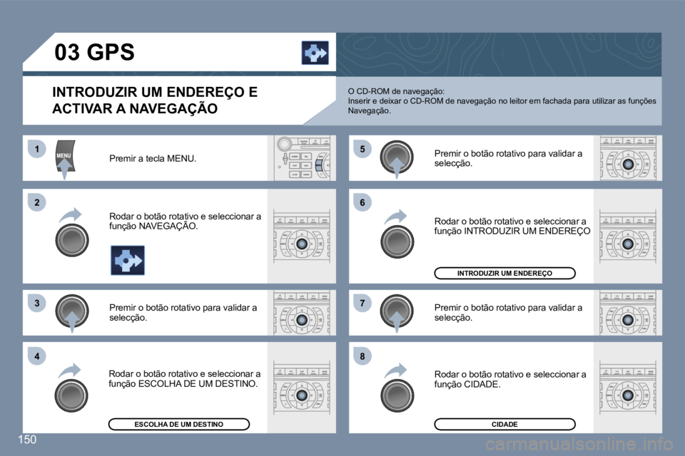 Peugeot 407 2006  Manual do proprietário (in Portuguese) �1 
�2 
�3�5 
�7
�4 �6 
�8
�1�5�0
�0�3� �G�P�S� 
�I�N�T�R�O�D�U�Z�I�R� �U�M� �E�N�D�E�R�E�Ç�O� �E�  
�A�C�T�I�V�A�R� �A� �N�A�V�E�G�A�Ç�Ã�O
�P�r�e�m�i�r� �a� �t�e�c�l�a� �M�E�N�U�. 
�R�o�d�a�r� �o�