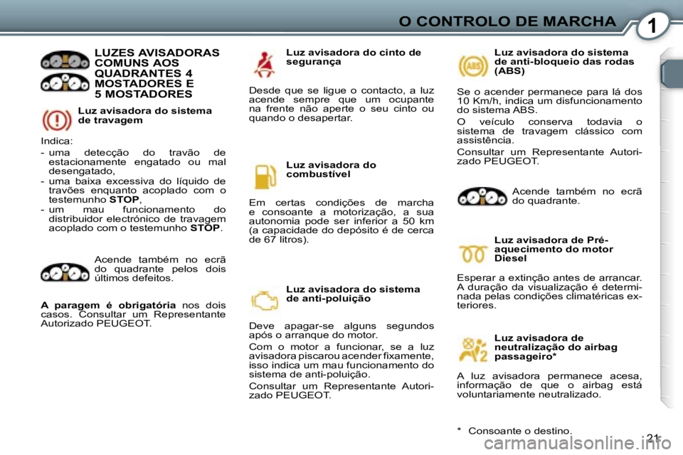 Peugeot 407 2006  Manual do proprietário (in Portuguese) �1�O� �C�O�N�T�R�O�L�O� �D�E� �M�A�R�C�H�A
�2�1
�L�u�z� �a�v�i�s�a�d�o�r�a� �d�o� �s�i�s�t�e�m�a�  
�d�e� �t�r�a�v�a�g�e�m
�L�U�Z�E�S� �A�V�I�S�A�D�O�R�A�S�  
�C�O�M�U�N�S� �A�O�S� 
�Q�U�A�D�R�A�N�T�E