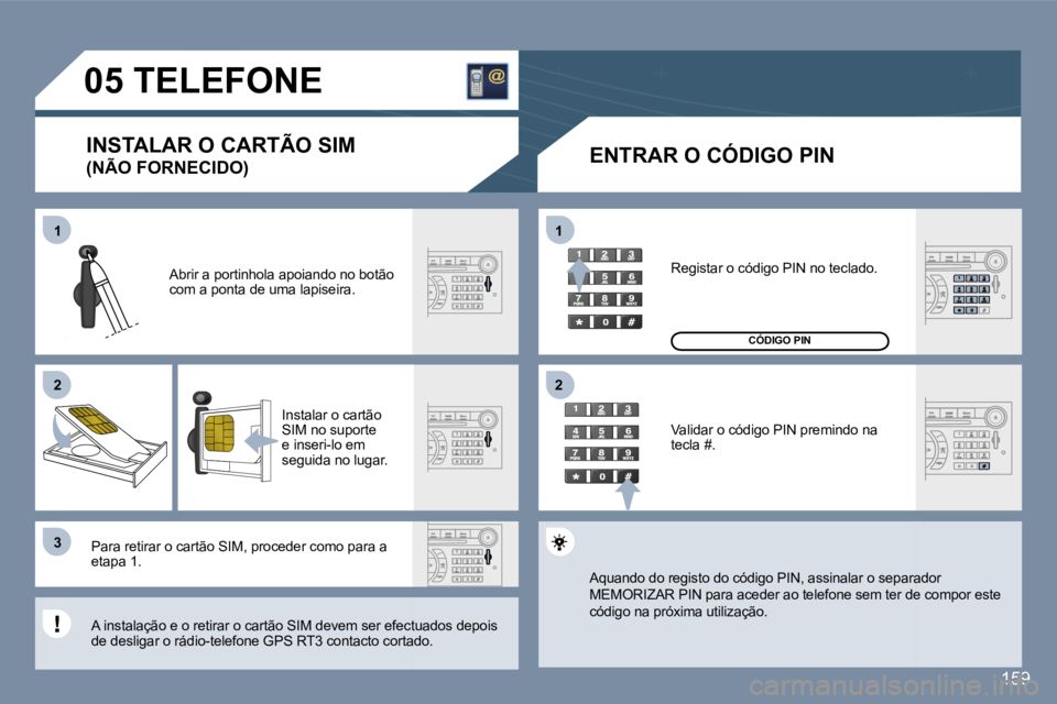Peugeot 407 2006  Manual do proprietário (in Portuguese) �1 
�2 
�3�1 
�2
�1�5�9
�0�5� �T�E�L�E�F�O�N�E� 
�I�N�S�T�A�L�A�R� �O� �C�A�R�T�Ã�O� �S�I�M 
�(�N�Ã�O� �F�O�R�N�E�C�I�D�O�) �E�N�T�R�A�R� �O� �C�Ó�D�I�G�O� �P�I�N
�A�b�r�i�r� �a� �p�o�r�t�i�n�h�o�l