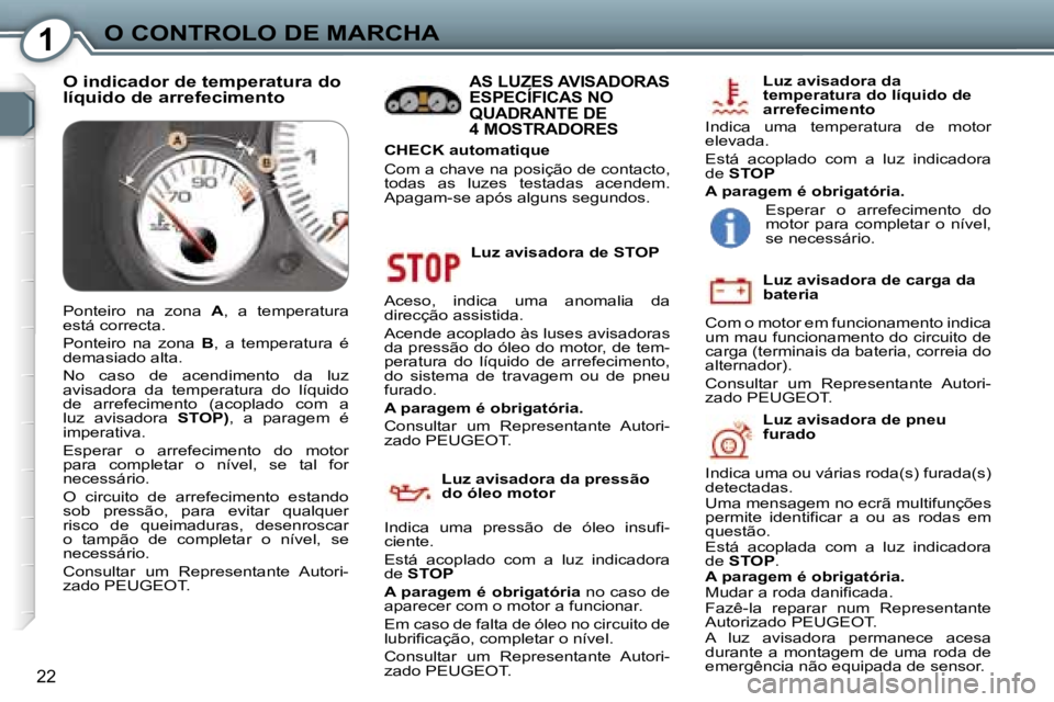 Peugeot 407 2006  Manual do proprietário (in Portuguese) �1�O� �C�O�N�T�R�O�L�O� �D�E� �M�A�R�C�H�A
�2�2
�L�u�z� �a�v�i�s�a�d�o�r�a� �d�e� �S�T�O�P
�A�c�e�s�o�,�  �i�n�d�i�c�a�  �u�m�a�  �a�n�o�m�a�l�i�a�  �d�a�  
�d�i�r�e�c�ç�ã�o� �a�s�s�i�s�t�i�d�a�. 
�