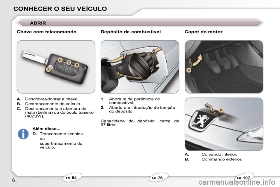 Peugeot 407 2006  Manual do proprietário (in Portuguese) �6
�C�O�N�H�E�C�E�R� �O� �S�E�U� �V�E�Í�C�U�L�O
�A�B�R�I�R
�C�h�a�v�e� �c�o�m� �t�e�l�e�c�o�m�a�n�d�o
�A�.�  �D�e�s�d�o�b�r�a�r�/�d�o�b�r�a�r� �a� �c�h�a�v�e�.
�B�. �  �D�e�s�t�r�a�n�c�a�m�e�n�t�o� �