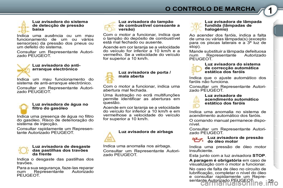 Peugeot 407 2006  Manual do proprietário (in Portuguese) �1�O� �C�O�N�T�R�O�L�O� �D�E� �M�A�R�C�H�A
�2�5
�L�u�z� �a�v�i�s�a�d�o�r�a� �d�o� �s�i�s�t�e�m�a�  
�d�e� �d�e�t�e�c�ç�ã�o� �d�e� �p�r�e�s�s�ã�o� 
�b�a�i�x�a
�I�n�d�i�c�a�  �u�m�a�  �a�u�s�ê�n�c�i