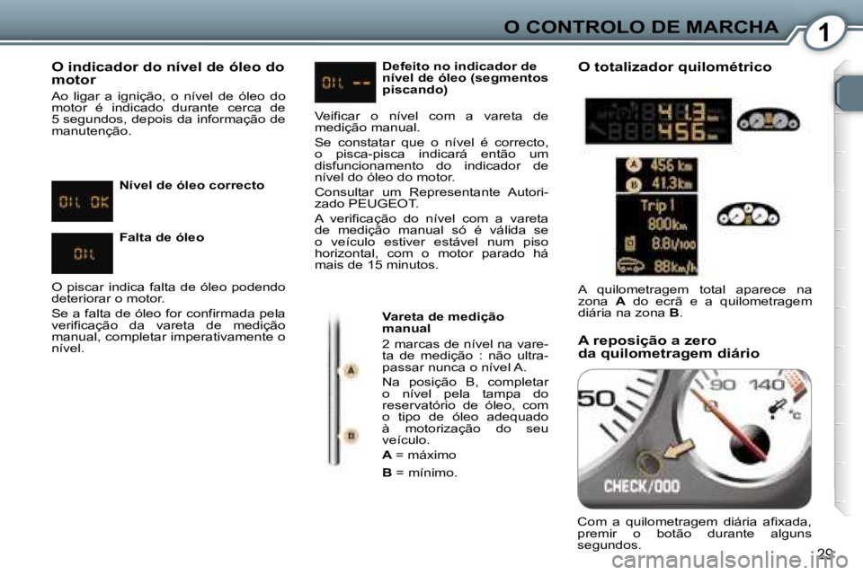 Peugeot 407 2006  Manual do proprietário (in Portuguese) �1�O� �C�O�N�T�R�O�L�O� �D�E� �M�A�R�C�H�A
�2�9
�O� �i�n�d�i�c�a�d�o�r� �d�o� �n�í�v�e�l� �d�e� �ó�l�e�o� �d�o�  
�m�o�t�o�r
�A�o�  �l�i�g�a�r�  �a�  �i�g�n�i�ç�ã�o�,�  �o�  �n�í�v�e�l�  �d�e�  �