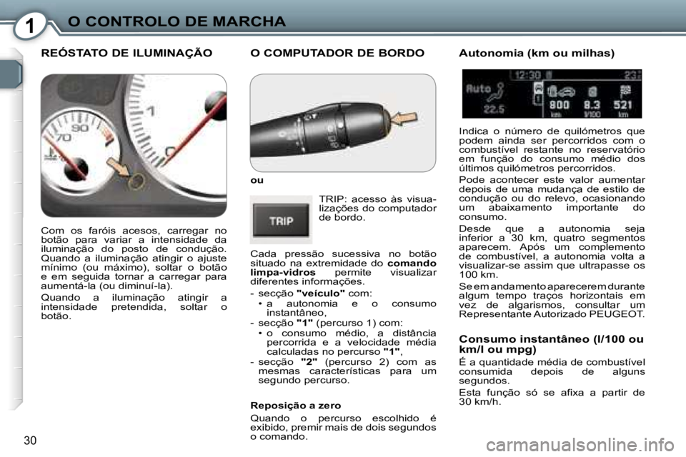 Peugeot 407 2006  Manual do proprietário (in Portuguese) �1�O� �C�O�N�T�R�O�L�O� �D�E� �M�A�R�C�H�A
�3�0
�O� �C�O�M�P�U�T�A�D�O�R� �D�E� �B�O�R�D�O
�o�u�T�R�I�P�:�  �a�c�e�s�s�o�  �à�s�  �v�i�s�u�a�- 
�l�i�z�a�ç�õ�e�s� �d�o� �c�o�m�p�u�t�a�d�o�r� 
�d�e� 