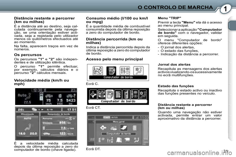 Peugeot 407 2006  Manual do proprietário (in Portuguese) �1�O� �C�O�N�T�R�O�L�O� �D�E� �M�A�R�C�H�A
�3�1
�D�i�s�t�â�n�c�i�a� �r�e�s�t�a�n�t�e� �a� �p�e�r�c�o�r�r�e�r�  
�(�k�m� �o�u� �m�i�l�h�a�s�)
�É� �a� �d�i�s�t�â�n�c�i�a� �a�t�é� �a�o� �d�e�s�t�i�n�