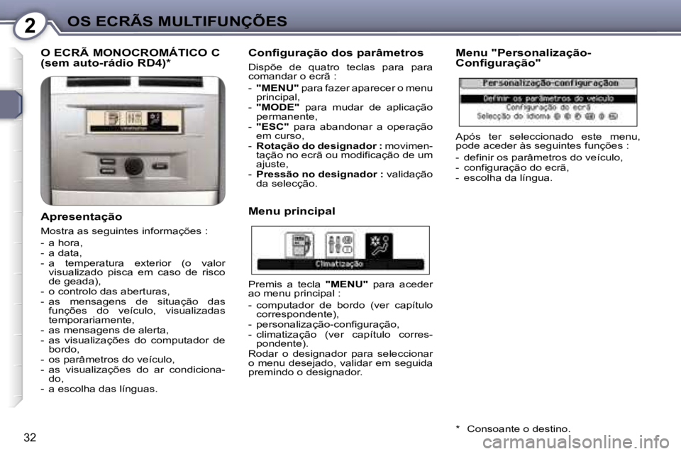 Peugeot 407 2006  Manual do proprietário (in Portuguese) �2�O�S� �E�C�R�Ã�S� �M�U�L�T�I�F�U�N�Ç�Õ�E�S
�3�2
�O� �E�C�R�Ã� �M�O�N�O�C�R�O�M�Á�T�I�C�O� �C�  
�(�s�e�m� �a�u�t�o�-�r�á�d�i�o� �R�D�4�)�*
�A�p�r�e�s�e�n�t�a�ç�ã�o
�M�o�s�t�r�a� �a�s� �s�e�g