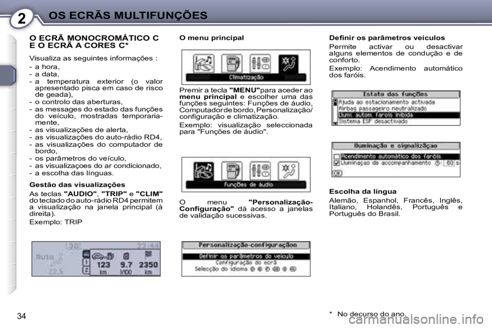 Peugeot 407 2006  Manual do proprietário (in Portuguese) �2�O�S� �E�C�R�Ã�S� �M�U�L�T�I�F�U�N�Ç�Õ�E�S
�3�4
�O� �E�C�R�Ã� �M�O�N�O�C�R�O�M�Á�T�I�C�O� �C�  
�E� �O� �E�C�R�Ã� �A� �C�O�R�E�S� �C�*
�V�i�s�u�a�l�i�z�a� �a�s� �s�e�g�u�i�n�t�e�s� �i�n�f�o�r�
