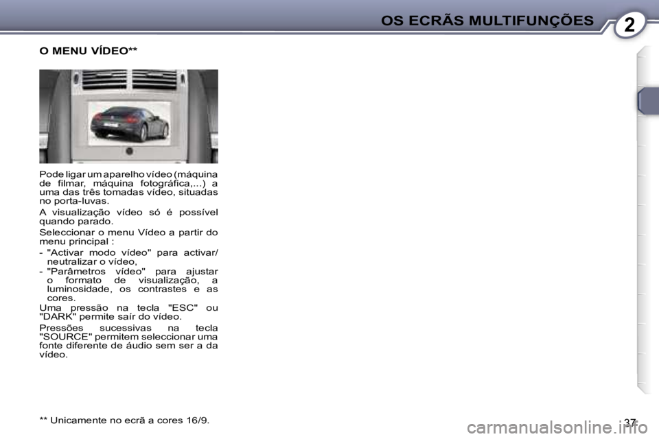 Peugeot 407 2006  Manual do proprietário (in Portuguese) �2�O�S� �E�C�R�Ã�S� �M�U�L�T�I�F�U�N�Ç�Õ�E�S
�3�7
�P�o�d�e� �l�i�g�a�r� �u�m� �a�p�a�r�e�l�h�o� �v�í�d�e�o� �(�m�á�q�u�i�n�a�  
�d�e�  �f�i�l�m�a�r�,�  �m�á�q�u�i�n�a�  �f�o�t�o�g�r�á�f�i�c�a�,