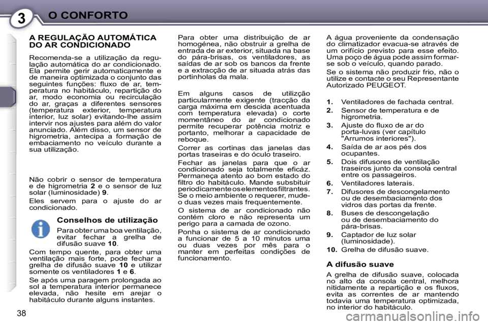 Peugeot 407 2006  Manual do proprietário (in Portuguese) �3�O� �C�O�N�F�O�R�T�O
�3�8
�P�a�r�a�  �o�b�t�e�r�  �u�m�a�  �d�i�s�t�r�i�b�u�i�ç�ã�o�  �d�e�  �a�r�  
�h�o�m�o�g�é�n�e�a�,�  �n�ã�o�  �o�b�s�t�r�u�i�r�  �a�  �g�r�e�l�h�a�  �d�e� 
�e�n�t�r�a�d�a�