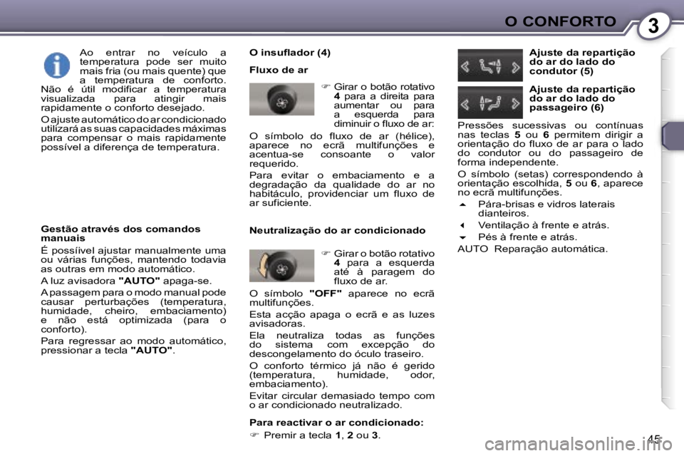 Peugeot 407 2006  Manual do proprietário (in Portuguese) �3�O� �C�O�N�F�O�R�T�O
�4�5
�O� �i�n�s�u�ﬂ�a�d�o�r� �(�4�) 
�F�l�u�x�o� �d�e� �a�r�� �G�i�r�a�r� �o� �b�o�t�ã�o� �r�o�t�a�t�i�v�o� 
�4 �  �p�a�r�a�  �a�  �d�i�r�e�i�t�a�  �p�a�r�a� 
�a�u�m�e�n�t