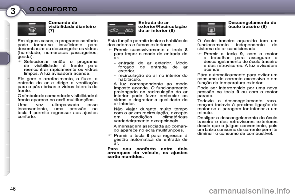 Peugeot 407 2006  Manual do proprietário (in Portuguese) �3�O� �C�O�N�F�O�R�T�O
�4�6
�C�o�m�a�n�d�o� �d�e�  
�v�i�s�i�b�i�l�i�d�a�d�e� �d�i�a�n�t�e�i�r�o� 
�(�7�)
�E�m� �a�l�g�u�n�s� �c�a�s�o�s�,� �o� �p�r�o�g�r�a�m�a� �c�o�n�f�o�r�t�o� 
�p�o�d�e�  �t�o�r�n
